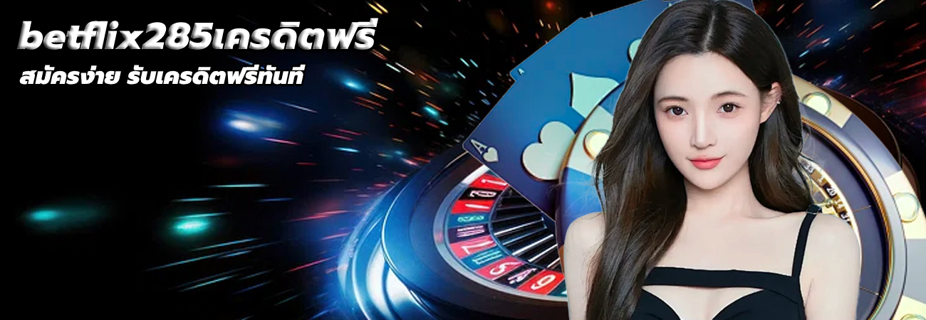 betflix285เครดิตฟรี